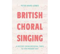 British Choral Singing: A History from Medieval Times to the Present Day