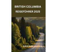 British Columbia Reiseführer 2025: Entdecken Sie Kanadas wilde Schönheit und lebendige Kultur