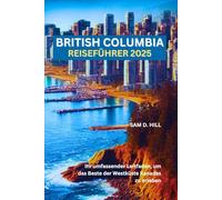 BRITISH COLUMBIA REISEFÜHRER 2025: Ihr umfassender Leitfaden, um das Beste der Westküste Kanadas zu erleben