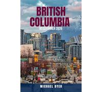 BRITISH COLUMBIA REISEFÜHRER 2026: Entdecken Sie die besten Sehenswürdigkeiten, Panoramastraßen, Nationalparks, Hotels, Restaurants und verborgenen ... Whistler, Victoria und mehr - das kompl