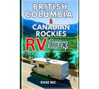 British Columbia & the Canadian Rockies RV & Camping Road Trip Guide: Explore scenic drives, campgrounds, wildlife, and outdoor adventure across Western Canada with itineraries and insider tips