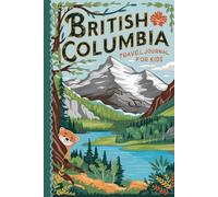 British Columbia Travel Journal for Kids: With Prompts to Record Your Big Adventures