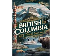 British Columbia Travel Journal: Lined Notebook Diary. Capturing Moments from Around the Globe