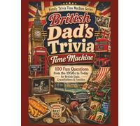 British Dad’s Trivia Time Machine: 100 Fun Questions from the 1950s to Today for British Dads, Grandfathers & Families