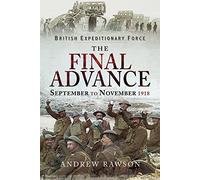 British Expeditionary Force The Final Advance: September to November 1918