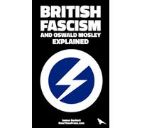 British Fascism and Oswald Mosley Explained: Ideology, Statecraft, and the Vision of Europe