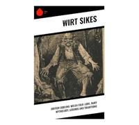 British Goblins: Welsh Folk-lore, Fairy Mythology, Legends and Traditions - NUOV