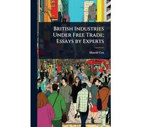 British Industries Under Free Trade; Essays by Experts