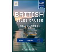 BRITISH ISLE CRUISE TRAVEL GUIDE 2025: Your Essential Guide to Scenic Routes, Hidden Treasures, and Memorable Shore Excursions