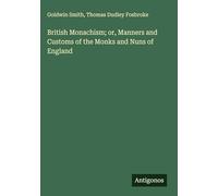 British Monachism; or, Manners and Customs of the Monks and Nuns of England