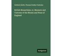 British Monachism; or, Manners and Customs of the Monks and Nuns of England