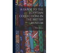 British Museum A Guide to the Egyptian Collections in the Bri (Copertina rigida)