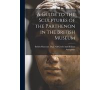 British Museum. Dept. A Guide to the Sculptures of the Parthenon in (Tascabile)