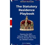 British Nomads: The Statutory Residence Playbook: Passing the SRT, Leaving HMRC Behind & Working Abroad Tax-Free as a British Citizen