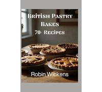 British Pastry Bakes - 70+ Recipes (illustrated): 100 Sweet and Savoury Recipes from Britain’s Baking Heritage