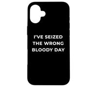 British Phrase I've Seized The Wrong Bloody Day Custodia per iPhone 16 Plus