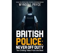 BRITISH POLICE - NEVER OFF DUTY: Ten Chilling Tales From the Beat