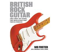 British Rock Guitar : The first 50 years, the musicians and their stories