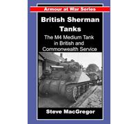 British Sherman Tanks: The M4 Medium Tank in British and Commonwealth Service