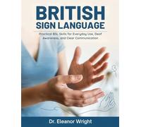 British Sign Language: Practical BSL Skills for Everyday Use, Deaf Awareness, and Clear Communication