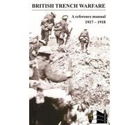 BRITISH TRENCH WARFARE 1917-1918. A Reference Manual (Tascabile)