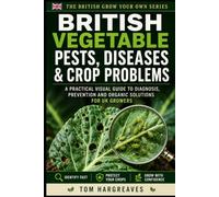 British Vegetable Pests, Diseases & Crop Problems: Identify What Is Damaging Your Plants, Diagnose Common Symptoms and Protect Your UK Vegetable Garden with Practical, Wildlife-Aware Solutions