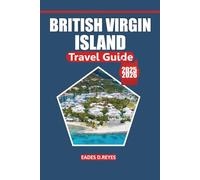 British Virgin Island Travel Guide 2025: Your Ultimate Guide to Exploring Stunning Beaches, Local Culture, Must-See Attractions, Activities, and Sailing Adventures for the Perfect Island Getaway