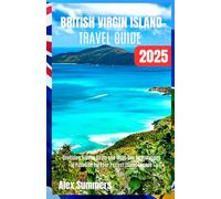 BRITISH VIRGIN ISLANDS TRAVEL GUIDE 2025: Unveiling Hidden Gems and Must-see Attractions in Paradise for Your Perfect Island Escape