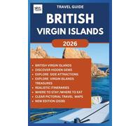 BRITISH VIRGIN ISLANDS TRAVEL GUIDE 2026: Your Complete manual to Discover, Explore and Experience the best and hidden gems of this Caribbean Paradise