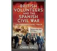 British Volunteers and the Spanish Civil War : "The Passionate Cause," 1936-39