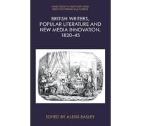 British Writers, Popular Literature and New Media Innovation, 1820-45