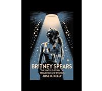 Britney Spears: The Untold Story of Resilience and Stardom