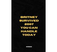 Britney Survived 2007, You Can Handle Today: A 6x9 Empowerment and Resilience Blank Notebook for Positive Reflections