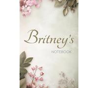 Britney's Notebook: A Personalized Journal for Writing, Notes & Everyday Inspiration: 6x9 Glossy Cover Notebook with Floral Pages and a Special Name Story for Britney