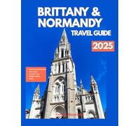 BRITTANY AND NORMANDY TRAVEL GUIDE 2025