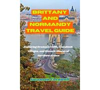 Brittany and Normandy Travel Guide: Exploring Dramatic Cliffs, Storybook Villages, and Historic Shores of Northern France