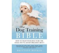 Brittany Boykin The Dog Training Bible - How to Train Your Dog to be (Tascabile)