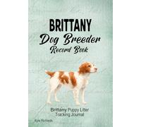 Brittany Dog Breeder Record Book: Brittany Puppy Litter Tracking Journal