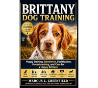 BRITTANY DOG TRAINING: Puppy Training, Obedience, Socialization, Housebreaking, and Care for a Happy Brittany
