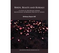 Brittany Elayne Birds, Beasts and Burials: A study of the human-anim (Tascabile)