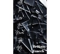 Brittany Fenech All The Lies You Never Told Me (Tascabile)