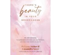 There's Beauty in Your Brokenness: 90 Devotions to Surrender Striving, Live Unburdened, and Find Your Worth in Christ