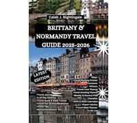BRITTANY & NORMANDY TRAVEL GUIDE 2025-2026: A Trip to Mont Saint-Michel, Saint-Malo, Ploumanac'h, Pont-Aven, Auray, Carnac, Quimper, Dinan, Étretat, Honfleur, Bayeux, Caen, Giverny & More