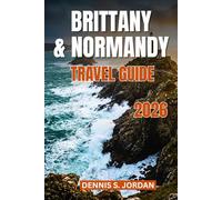 BRITTANY & NORMANDY TRAVEL GUIDE 2026: A Deep Dive into France’s Wild Northwest with Authentic Culinary Trails, Coastal Escapes, and Cultural Secrets