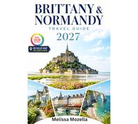 BRITTANY & NORMANDY TRAVEL GUIDE 2027: Mont Saint-Michel, D-Day Beaches, Celtic Coasts & Hidden Villages. Local Cuisine, Cider Country, Coastal Walks & First-Time Visitor Planning