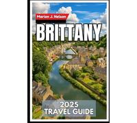 BRITTANY Travel Guide 2025: A Coastal Journey Through France’s Celtic Heartland