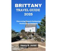 BRITTANY TRAVEL GUIDE 2025: Discovering France's Enchanting Northwestern Peninsula