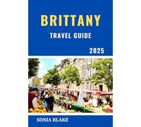 Brittany Travel Guide 2025: Exploring Brittany's Wild Coast, Rich History, And Timeless Culture