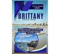 Brittany Travel Guide 2025: Unique Blend of Natural Beauty & Delicious Cuisine