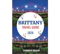 BRITTANY TRAVEL GUIDE 2026: Uncover the Wild Coasts, Quiet Villages & Sea-Salt Stories